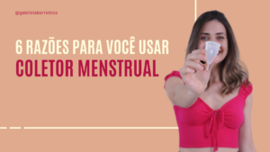 6 razões para usar o coletor menstrual