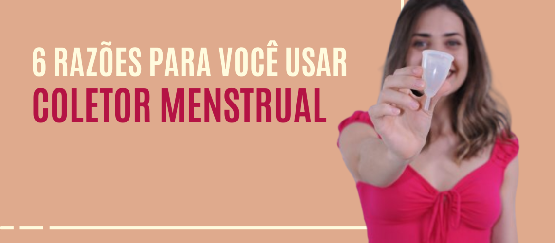 6 razões para usar o coletor menstrual